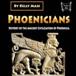 Phoenicians History of the Ancient Civilization of Phoenicia, Kelly Mass
