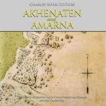 Akhenaten and Amarna The History of ..., Charles River Editors