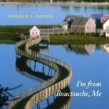 Im from Bouctouche, Me, Donald J. Savoie
