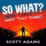 So What. Who Cares What They Think, Scott L Adams