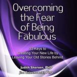Overcoming the Fear of Being Fabulous..., Judith Sherven, PhD