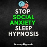 Stop Social Anxiety Sleep Hypnosis, Dreamy Hypnosis