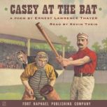 Casey at the Bat  A Poem, Ernest Lawrence Thayer