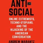 Antisocial Online Extremists, Techno-Utopians, and the Hijacking of the American Conversation, Andrew Marantz