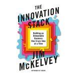 The Innovation Stack Building an Unbeatable Business One Crazy Idea at a Time, Jim McKelvey
