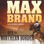 Over the Northern Border, Max Brand