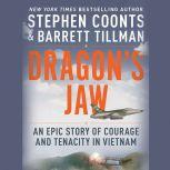 Dragon's Jaw An Epic Story of Courage and Tenacity in Vietnam, Stephen Coonts