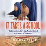 It Takes a School The Extraordinary Story of an American School in the Worlds #1 Failed State, Jonathan Starr