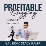 Profitable Blogging Bundle, 2 IN 1 Bundle: Make a Living With Blog Writing and Make Money From Blogging, E.N. Bray