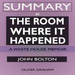SUMMARY Of The Room Where It Happened A White House Memoir, Oliver Graham