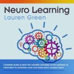 Neuro Learning Complete guide to learn the scientific principles of the synthesis of information to remember more and break down complex topics, Lauren Green