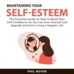 Maintaining Your SelfEsteem The Ess..., Phil Neven