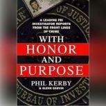 With Honor and Purpose An Ex-FBI Investigator Reports from the Front Lines of Crime, Phil Kerby