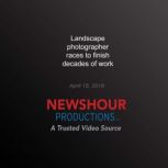 Landscape photographer races to finis..., PBS NewsHour