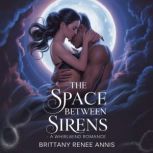 The Space Between Sirens A whirlwin..., Brittany Renee Annis