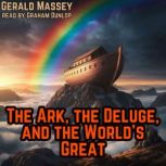 The Ark, the Deluge, and the Worlds ..., Gerald Massey