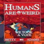 Humans are Weird We Took a Vote, Betty Adams
