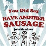 You Did Say Have Another Sausage, John Meadows