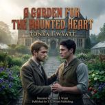 A Garden for the Haunted Heart, Tonya L Wyatt