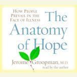 The Anatomy of Hope How People Prevail in the Face of Illness, Jerome Groopman