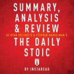 Summary, Analysis & Review of Ryan Holiday's The Daily Stoic, Instaread
