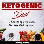 Ketogenic Diet The Step by Step Guid..., Timothy Moore