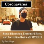 Coronavirus Social Distancing, Economic Effects, and Prevention Basics of COVID-19, David Rogue