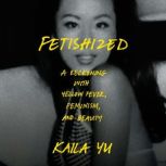 Fetishized, Kaila Yu