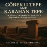Gobekli Tepe and Karahan Tepe The Hi..., Charles River Editors