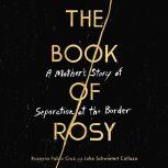 The Book of Rosy A Mother’s Story of Separation at the Border, Rosayra Pablo Cruz