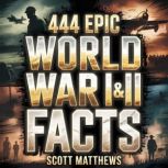 444 Epic World War I II Facts, Scott Matthews