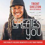 The Greatest You Face Reality, Release Negativity, and Live Your Purpose, Trent Shelton