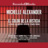 Color de la Justicia, El La nueva segregacion racial en Estados Unidos, Michelle Alexander