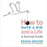 How to Have a Kid and a Life, Ericka Souter