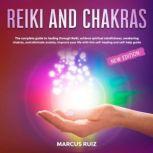 Reiki and Chakras The Complete Guide to Healing Through Reiki, Achieve Spiritual Mindfulness , Awakening Chakras , and Eliminate Anxiety. Improve Your Life With This Self-Healing and Self-Help Guide [New Edition], Marcus Ruiz