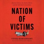 Nation of Victims Identity Politics, the Death of Merit, and the Path Back to Excellence, Vivek Ramaswamy