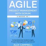 Agile Project Management with Scrum Comprehensive Guide to Agile Project Management with Scrum, Alex Campbell