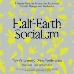 Half-Earth Socialism A Plan to Save the Future from Extinction, Climate Change, and Pandemics, Drew Pendergrass
