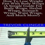 How To Lose Weight Fast With Body Wra..., Trevor Clinger