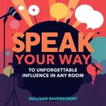 SPEAK Your Way to Unforgettable Influ..., Sullivan Ravenscroft