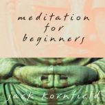 Meditation for Beginners, Jack Kornfield, PhD