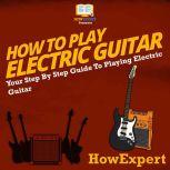 How To Play Electric Guitar Your Step By Step Guide To Playing Electric Guitar, HowExpert