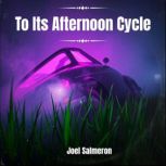 To Its Afternoon Cycle, Joel Salmeron