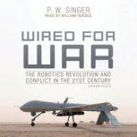 Wired for War The Robotics Revolution and Conflict in the 21st Century, P. W. Singer