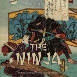The Ninja: The History and Legacy of Feudal Japan's Secret Agents, Charles River Editors
