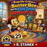 Buster Bee and the Day That Wouldnt ..., R. Stanek