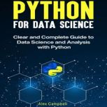Python for Data Science Clear and Complete Guide to Data Science and Analysis with Python., Alex Campbell