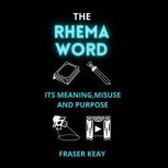 The Rhema Word Its Meaning, Misuse and Purpose, Fraser Keay