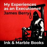 My Experiences as an Executioner, James Berry