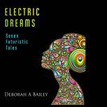 Electric Dreams Seven Futuristic Tal..., Deborah A. Bailey